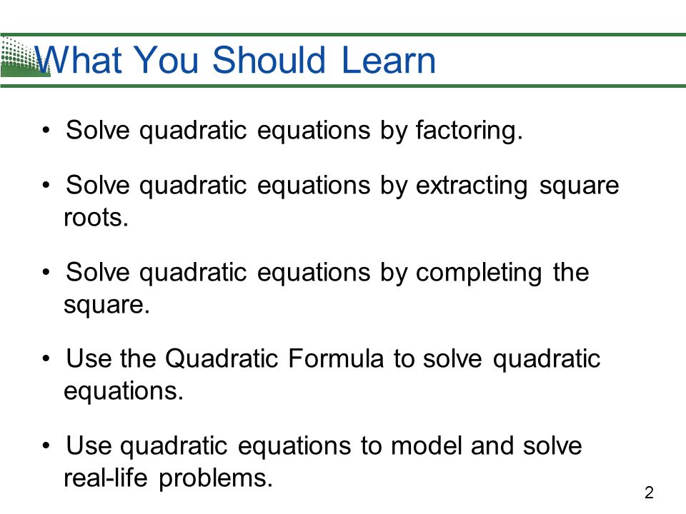 What You Should Learn • Solve quadratic equations by factoring.