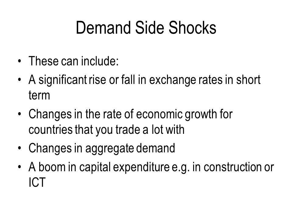 Demand Side Shocks These can include: