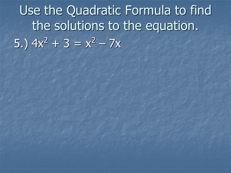 Use the Quadratic Formula to find the solutions to the equation.