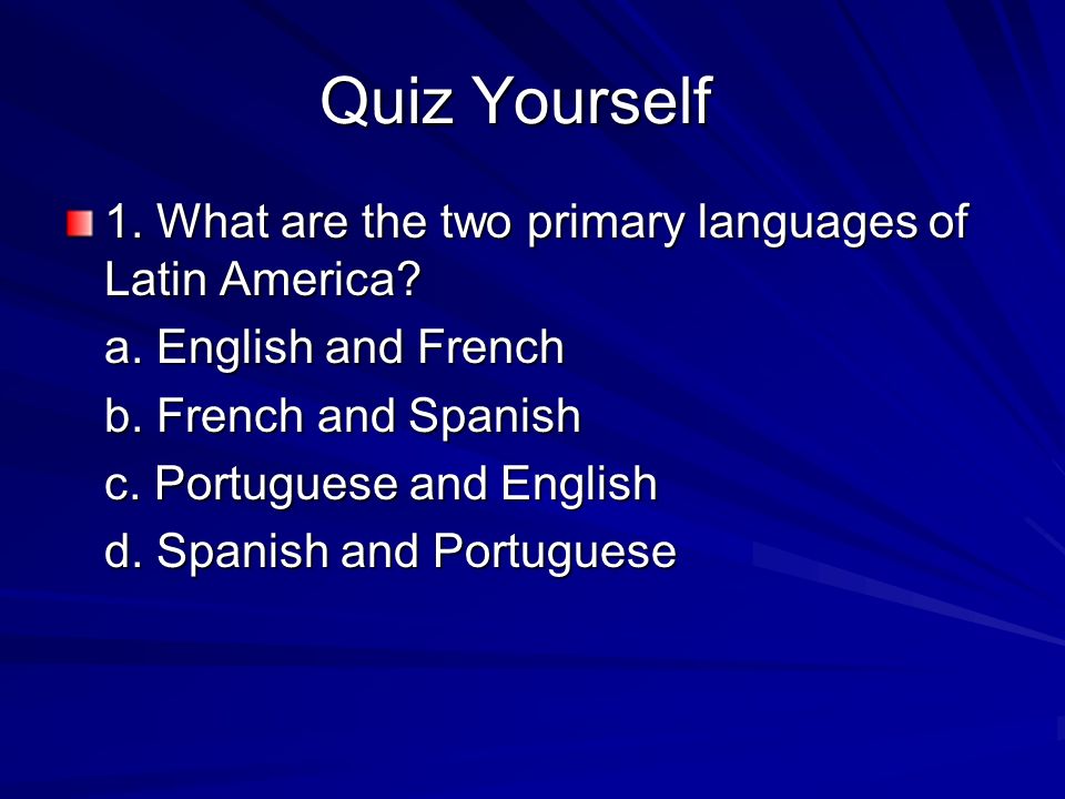 Quiz Yourself 1. What are the two primary languages of Latin America
