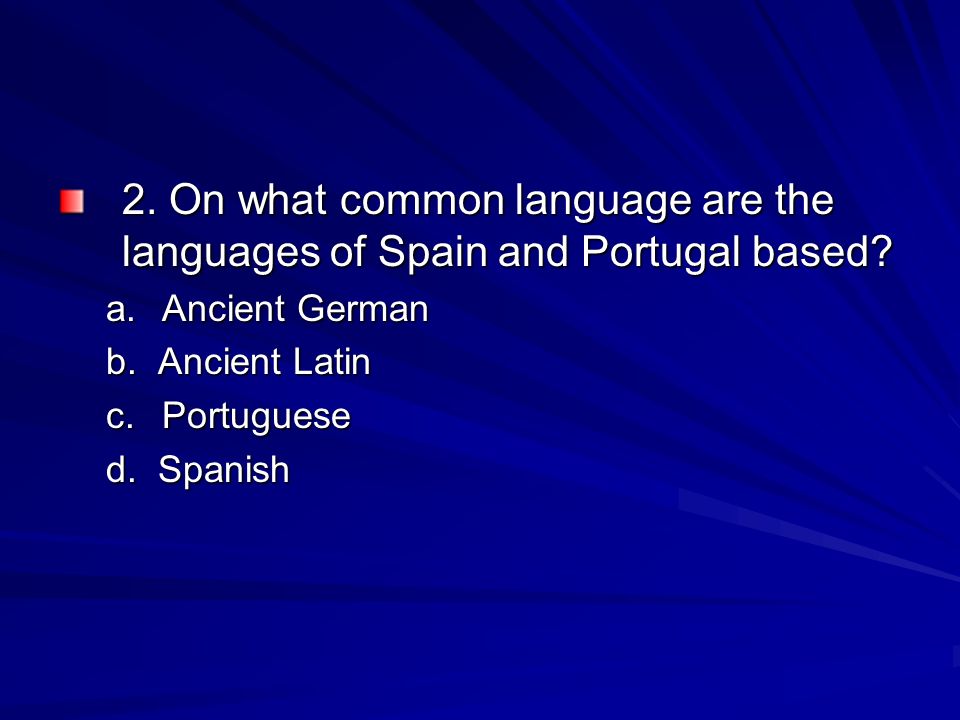 2. On what common language are the languages of Spain and Portugal based