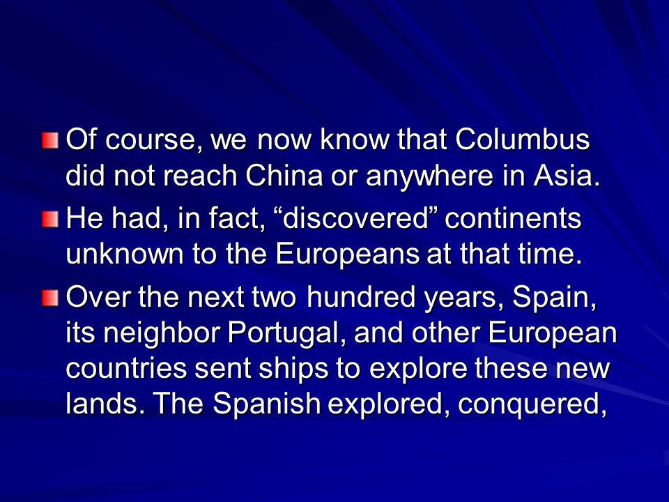 Of course, we now know that Columbus did not reach China or anywhere in Asia.