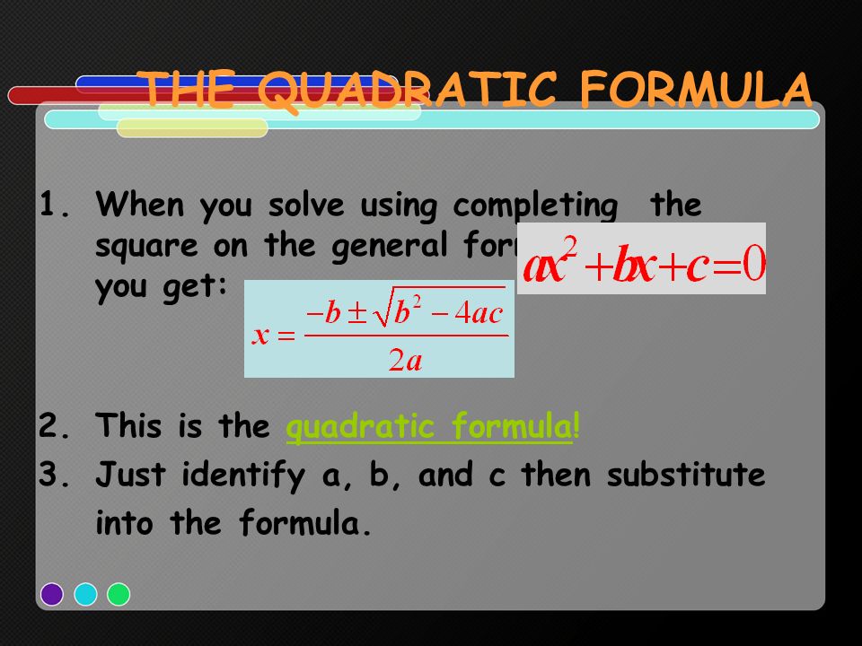 THE QUADRATIC FORMULA When you solve using completing the square on the general formula you get: