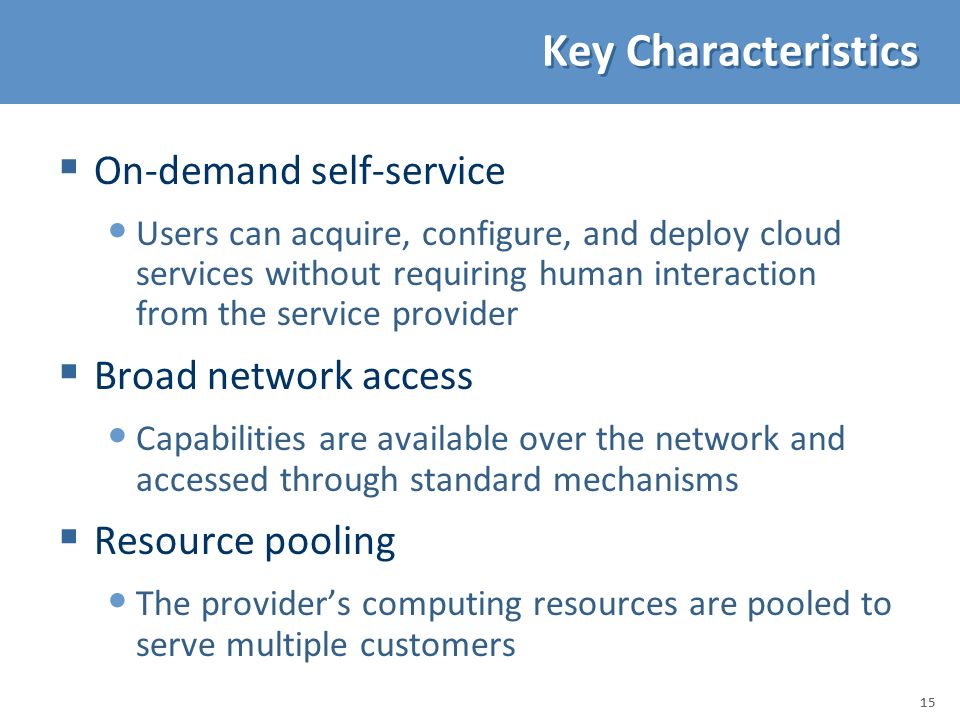 Key Characteristics On-demand self-service Broad network access