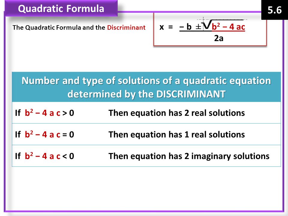 Quadratic Formula 5.6. The Quadratic Formula and the Discriminant x = − b ± b2 − 4 ac.