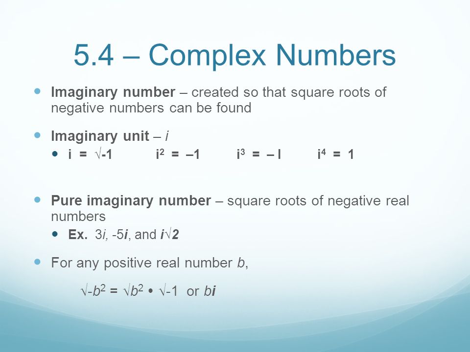5.4 – Complex Numbers Imaginary number – created so that square roots of negative numbers can be found.