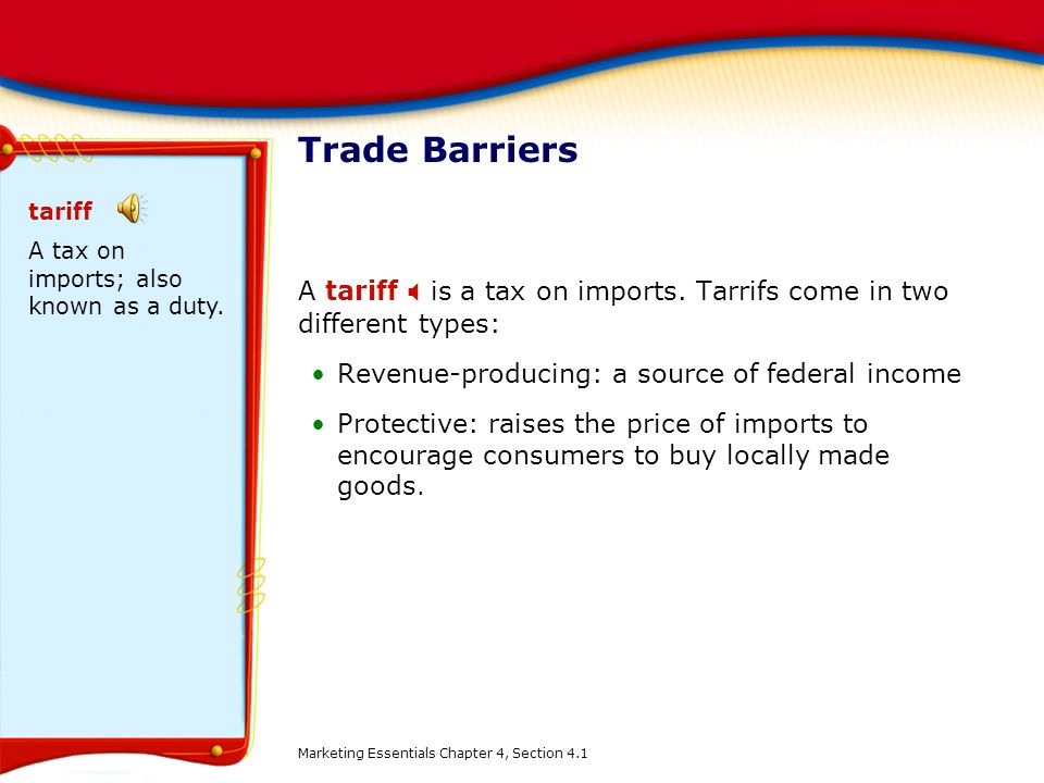 Trade Barriers tariff. A tax on imports; also known as a duty. A tariff X is a tax on imports. Tarrifs come in two different types: