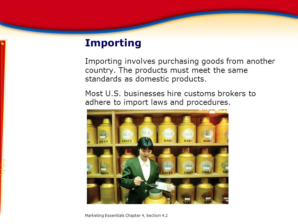 Importing Importing involves purchasing goods from another country. The products must meet the same standards as domestic products.
