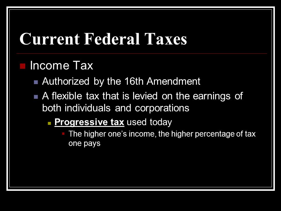 Current Federal Taxes Income Tax Authorized by the 16th Amendment