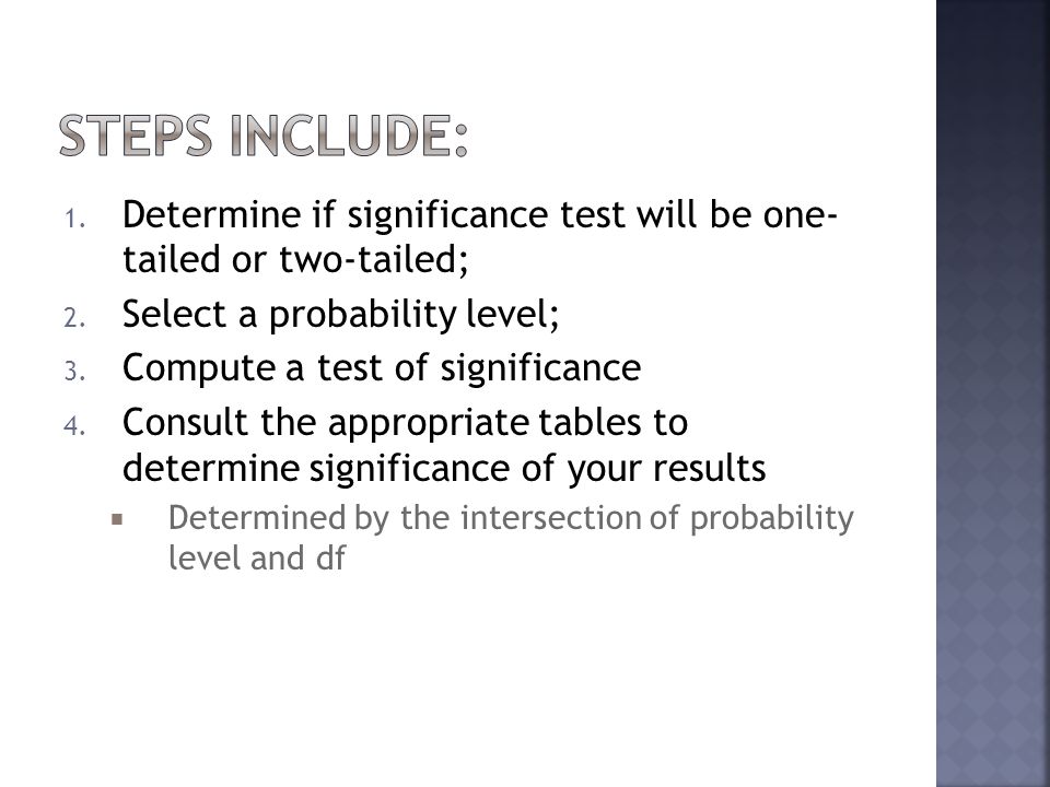 Steps include: Determine if significance test will be one- tailed or two-tailed; Select a probability level;