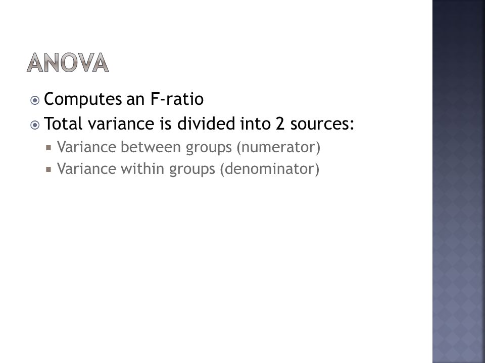 ANOVA Computes an F-ratio Total variance is divided into 2 sources: