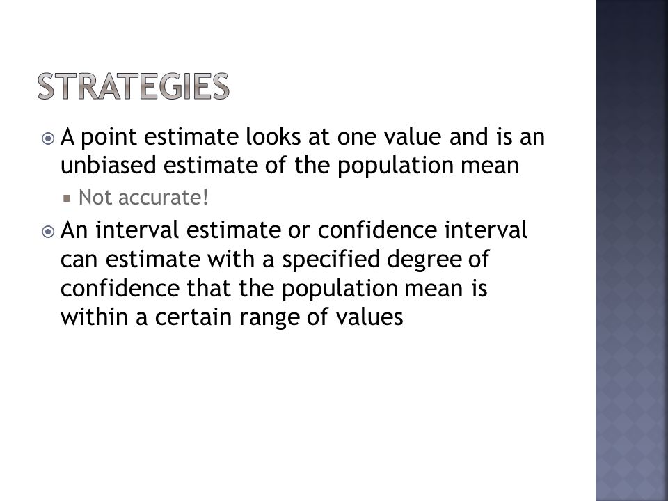 Strategies A point estimate looks at one value and is an unbiased estimate of the population mean.