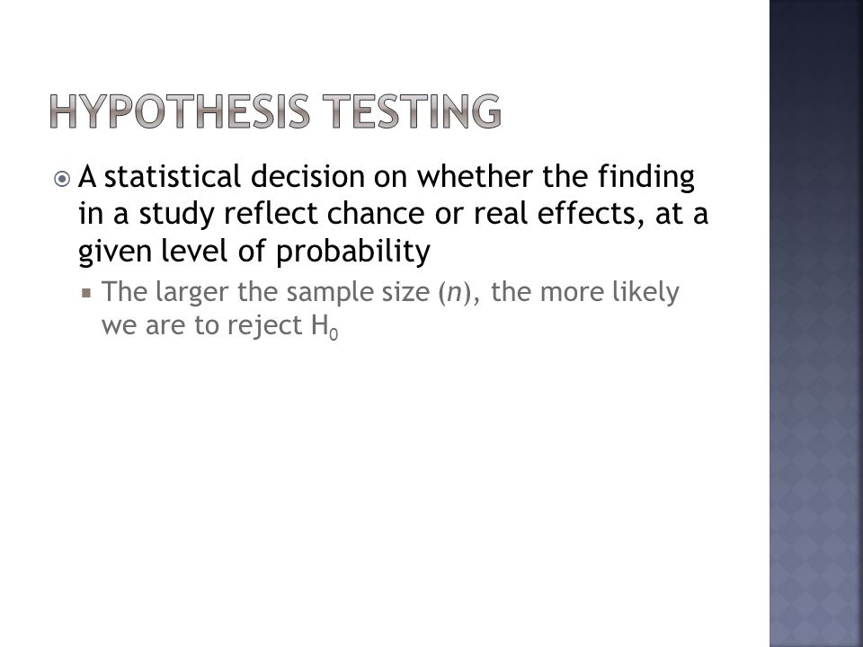 Hypothesis Testing A statistical decision on whether the finding in a study reflect chance or real effects, at a given level of probability.