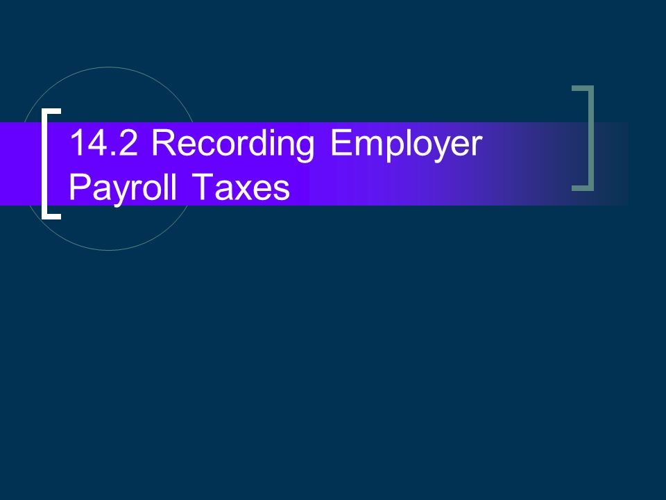 14.2 Recording Employer Payroll Taxes