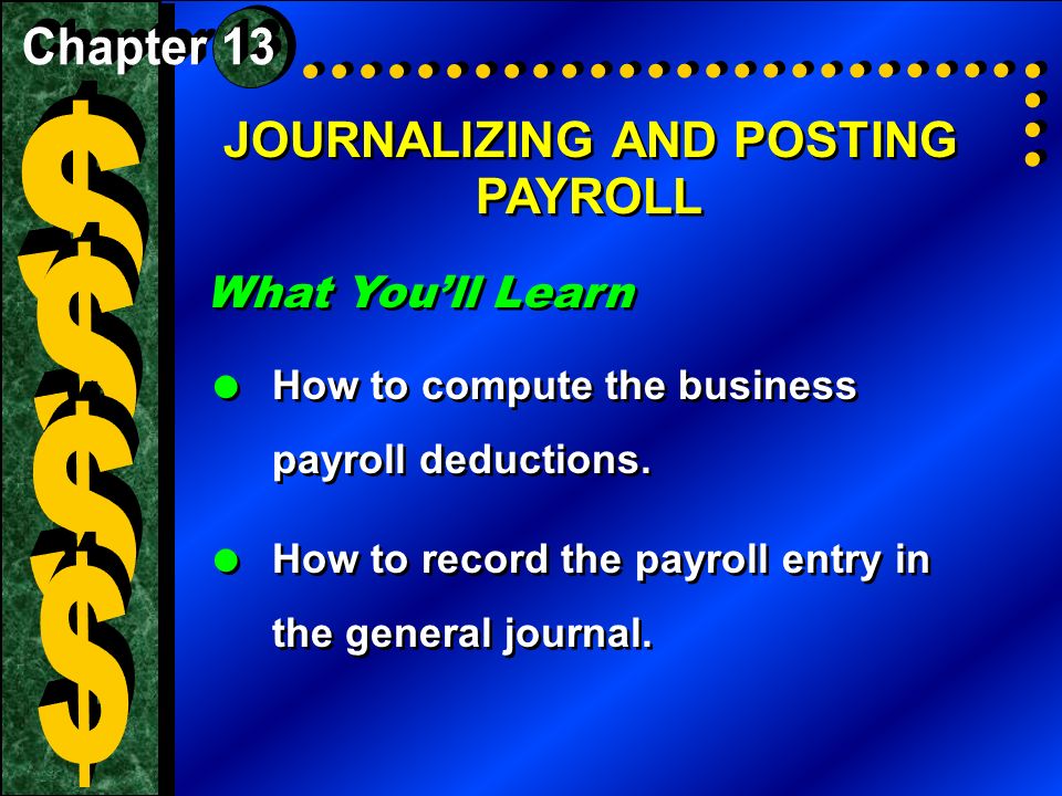 $ $ $ $ JOURNALIZING AND POSTING PAYROLL What You’ll Learn Chapter 13
