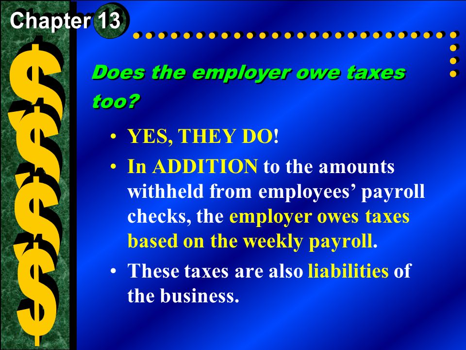 Chapter 13 $ Does the employer owe taxes too $ YES, THEY DO!