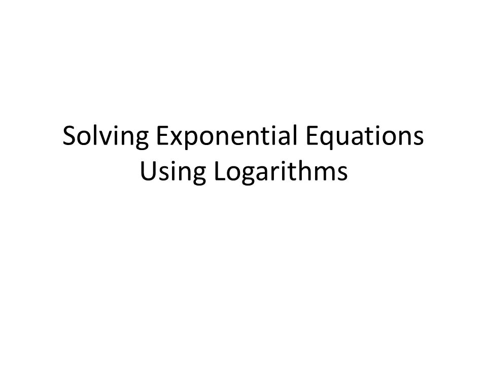 Solving Exponential Equations Using Logarithms
