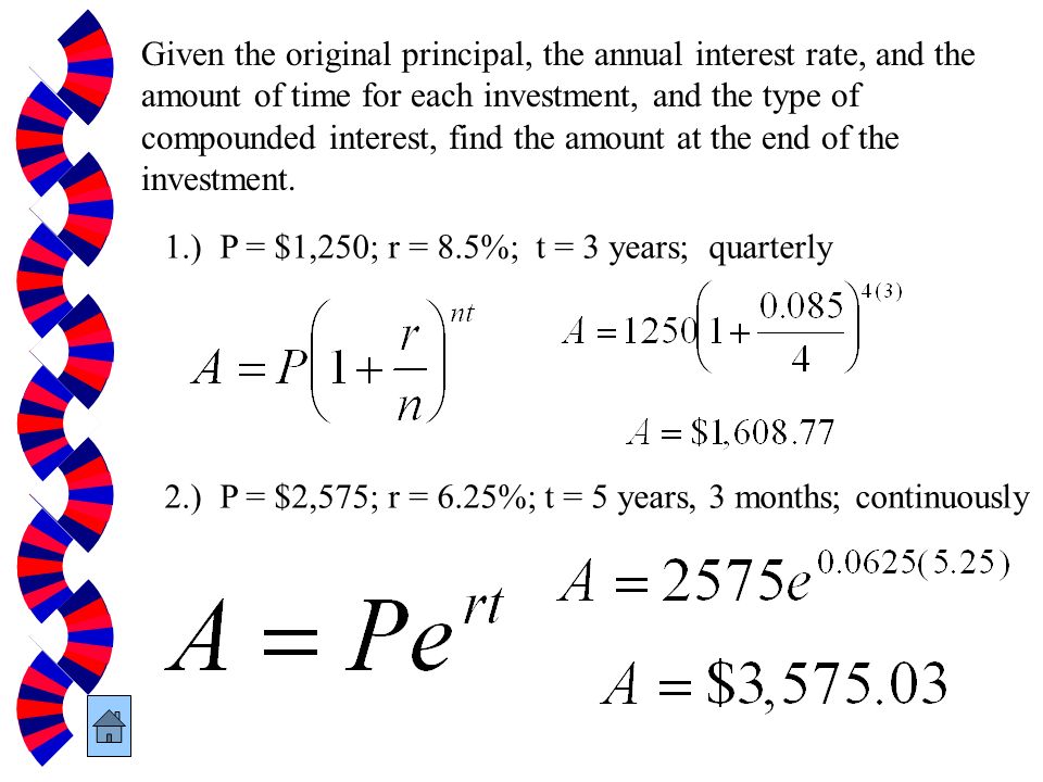 Given the original principal, the annual interest rate, and the amount of time for each investment, and the type of compounded interest, find the amount at the end of the investment.