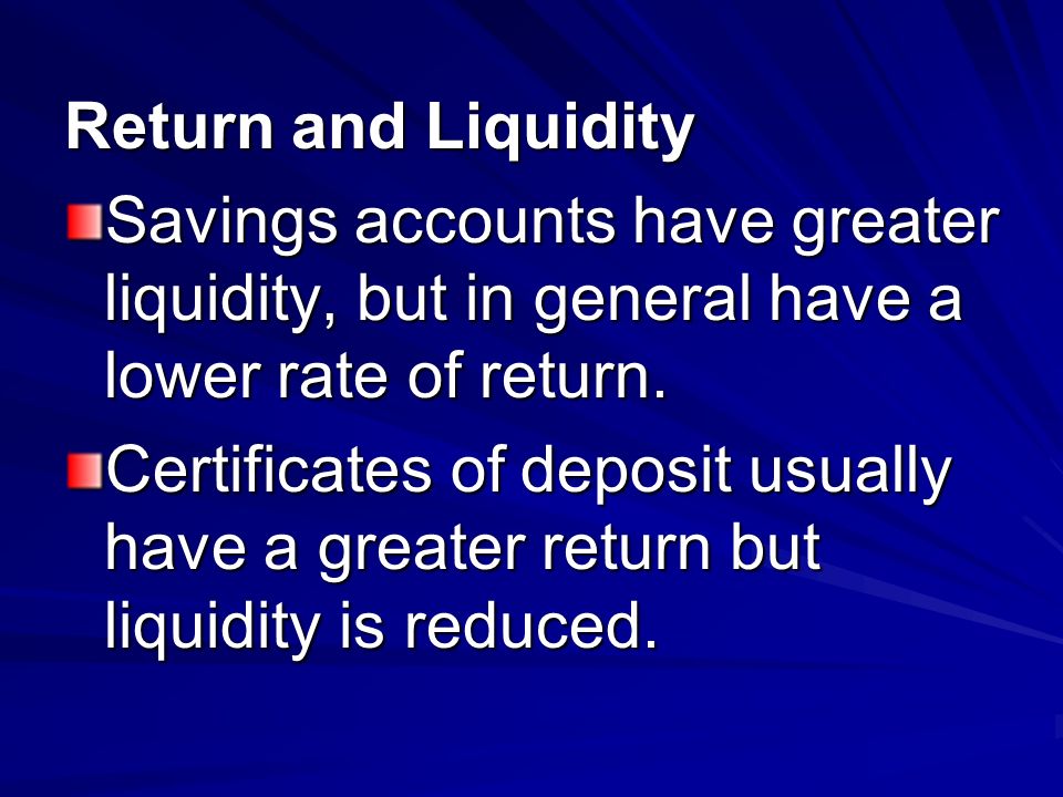 Return and Liquidity Savings accounts have greater liquidity, but in general have a lower rate of return.