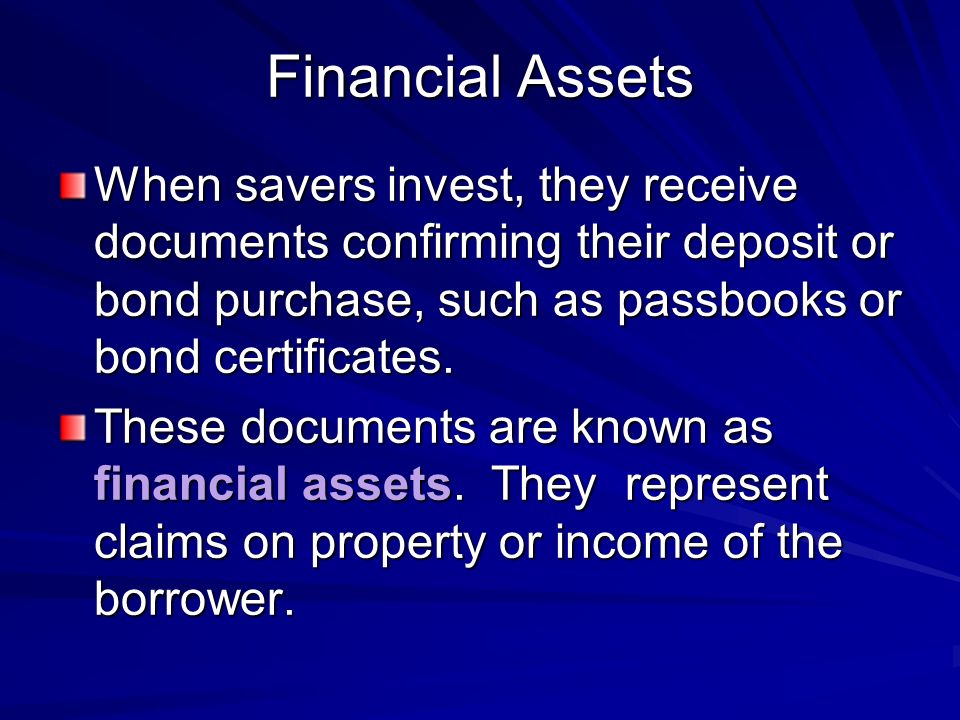 Financial Assets When savers invest, they receive documents confirming their deposit or bond purchase, such as passbooks or bond certificates.