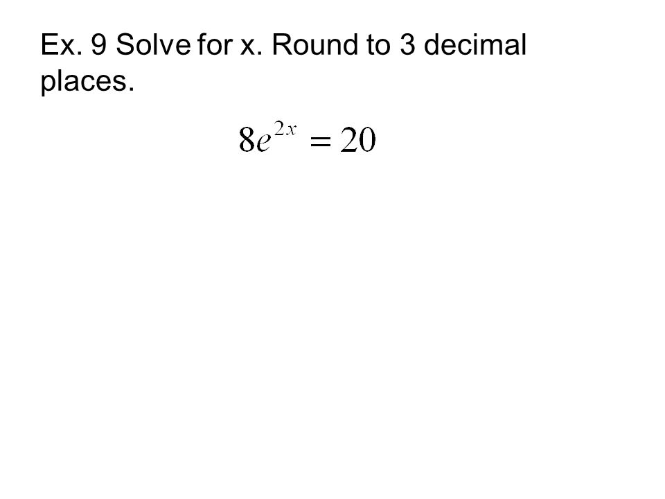 Ex. 9 Solve for x. Round to 3 decimal places.