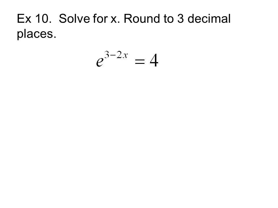Ex 10. Solve for x. Round to 3 decimal places.