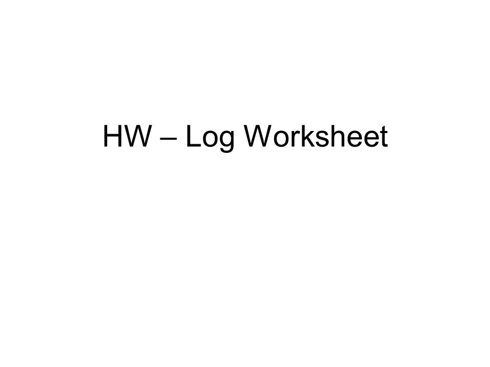 HW – Log Worksheet