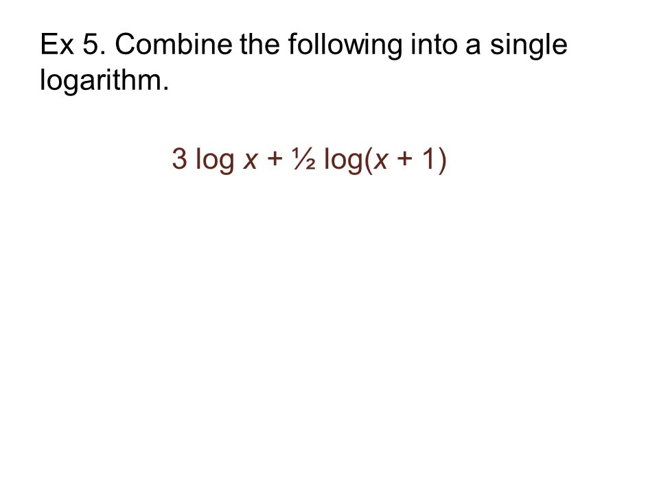 Ex 5. Combine the following into a single logarithm.