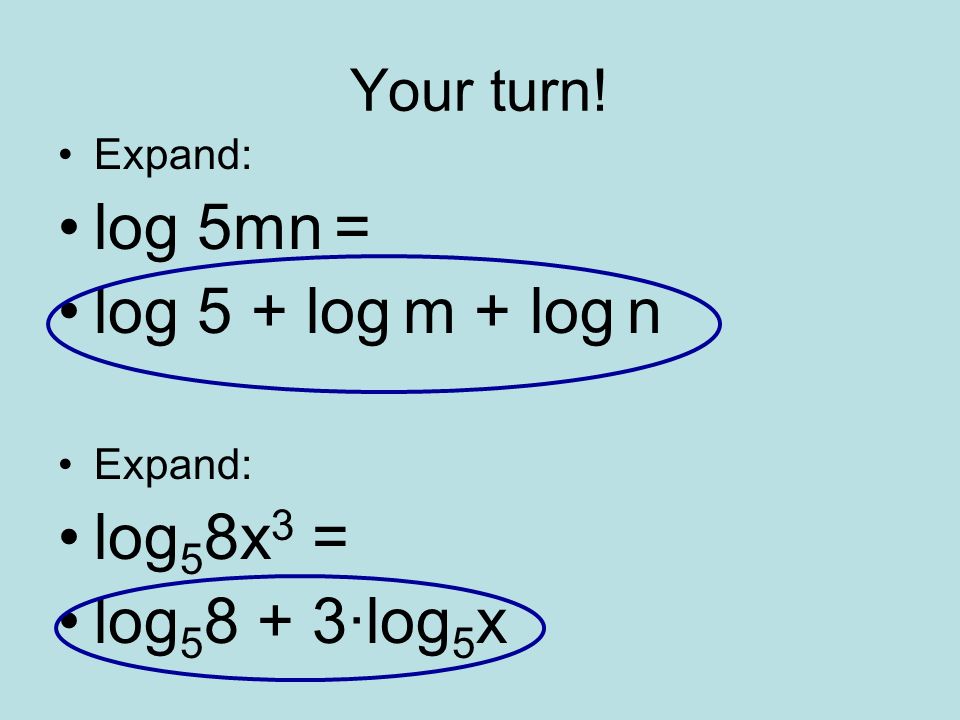 log 5mn = log 5 + log m + log n log58x3 = log58 + 3·log5x Your turn!