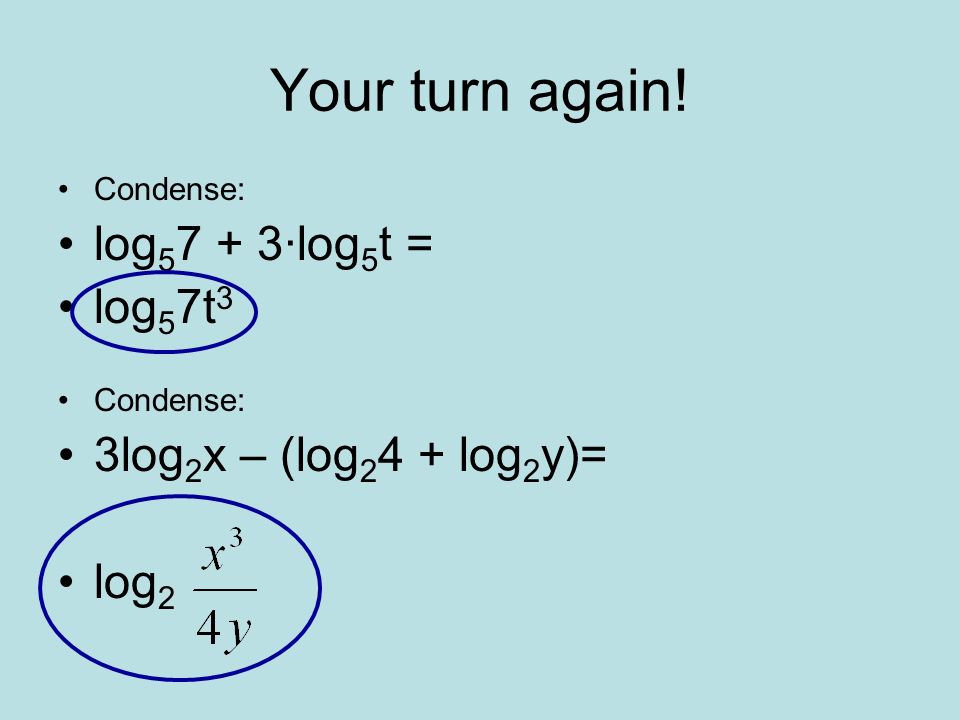 Your turn again! log57 + 3·log5t = log57t3 3log2x – (log24 + log2y)=