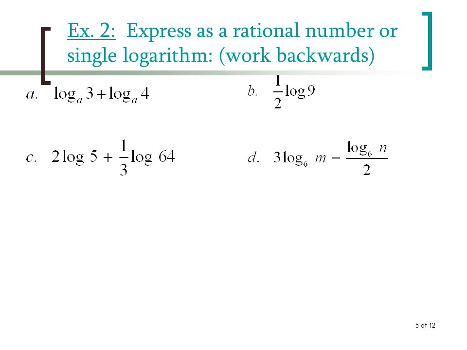 Ex. 2: Express as a rational number or single logarithm: (work backwards)