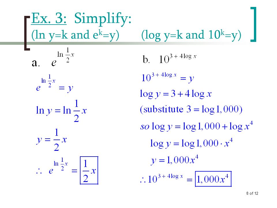 Ex. 3: Simplify: (ln y=k and ek=y) (log y=k and 10k=y)