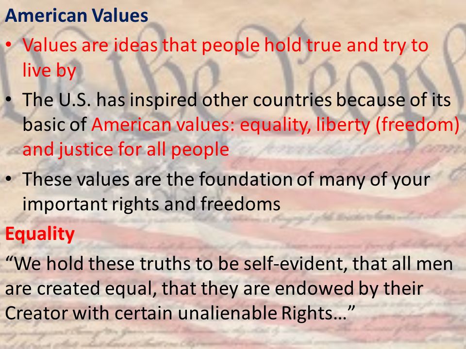American Values Values are ideas that people hold true and try to live by.
