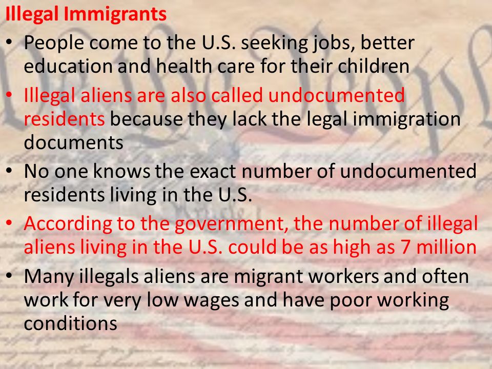 Illegal Immigrants People come to the U.S. seeking jobs, better education and health care for their children.