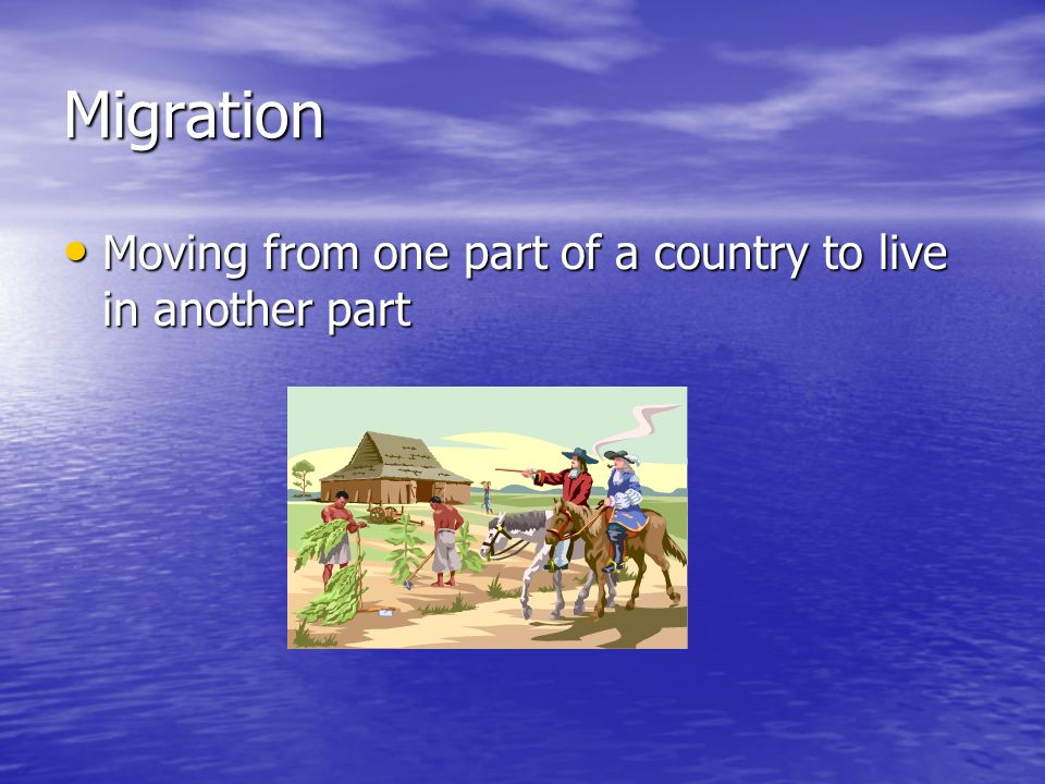 Migration Moving from one part of a country to live in another part