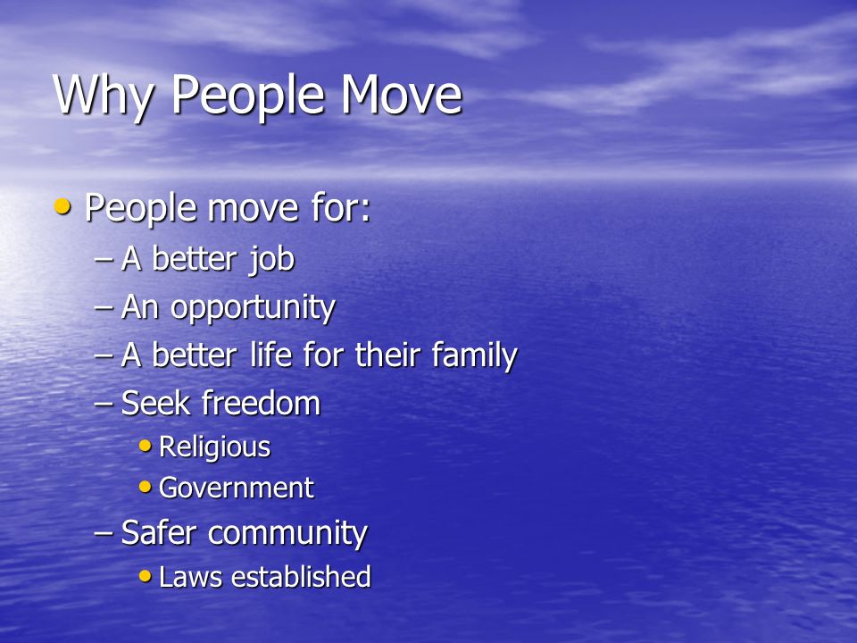 Why People Move People move for: A better job An opportunity