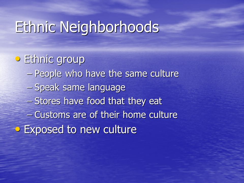 Ethnic Neighborhoods Ethnic group Exposed to new culture