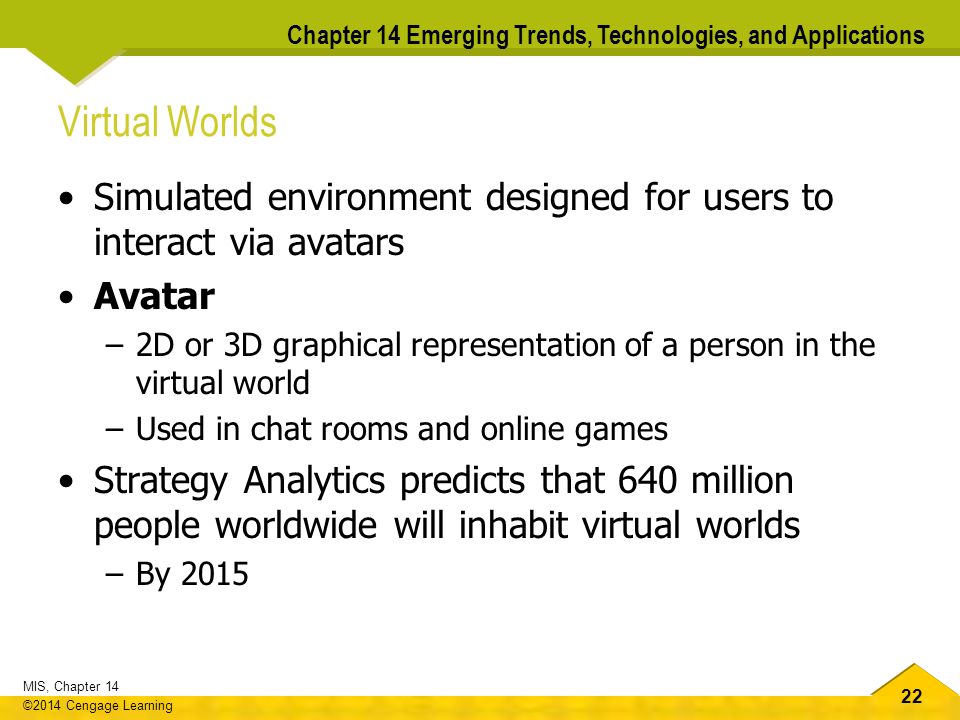Virtual Worlds Simulated environment designed for users to interact via avatars. Avatar.