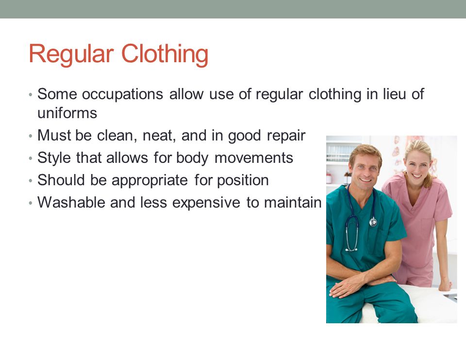 Regular Clothing Some occupations allow use of regular clothing in lieu of uniforms. Must be clean, neat, and in good repair.