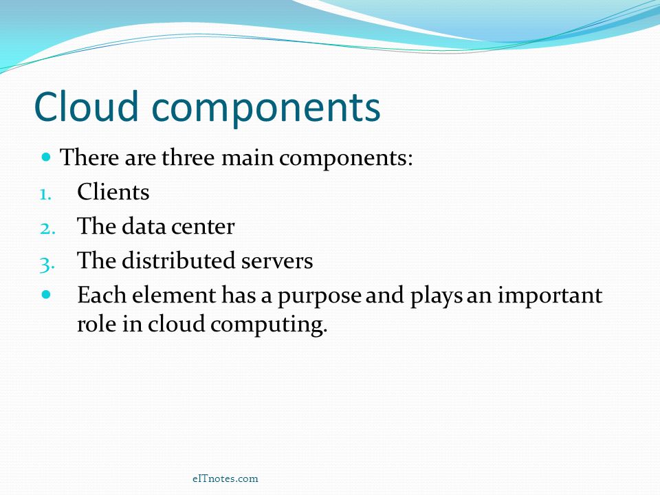 Cloud components There are three main components: Clients