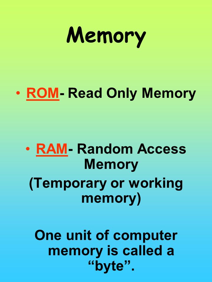 Memory ROM- Read Only Memory RAM- Random Access Memory