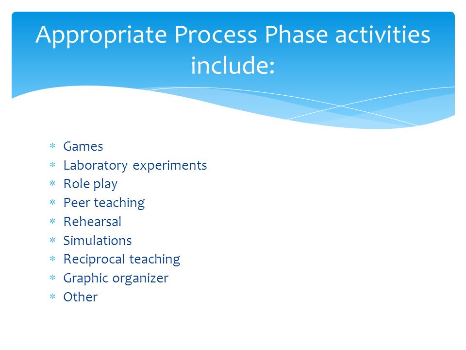Appropriate Process Phase activities include:
