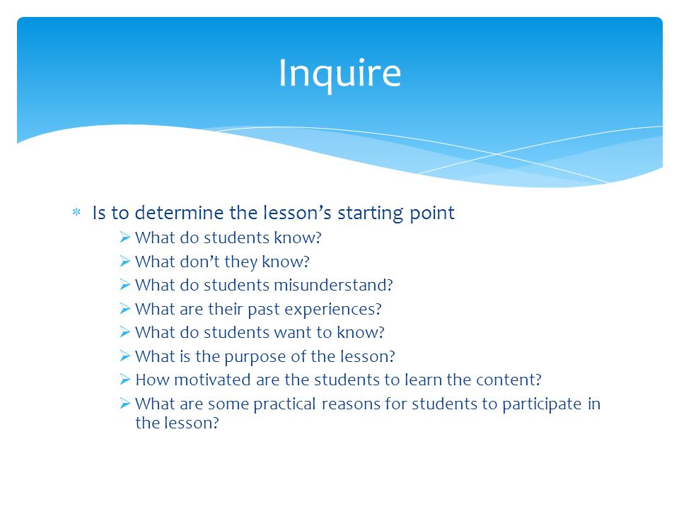 Inquire Is to determine the lesson’s starting point