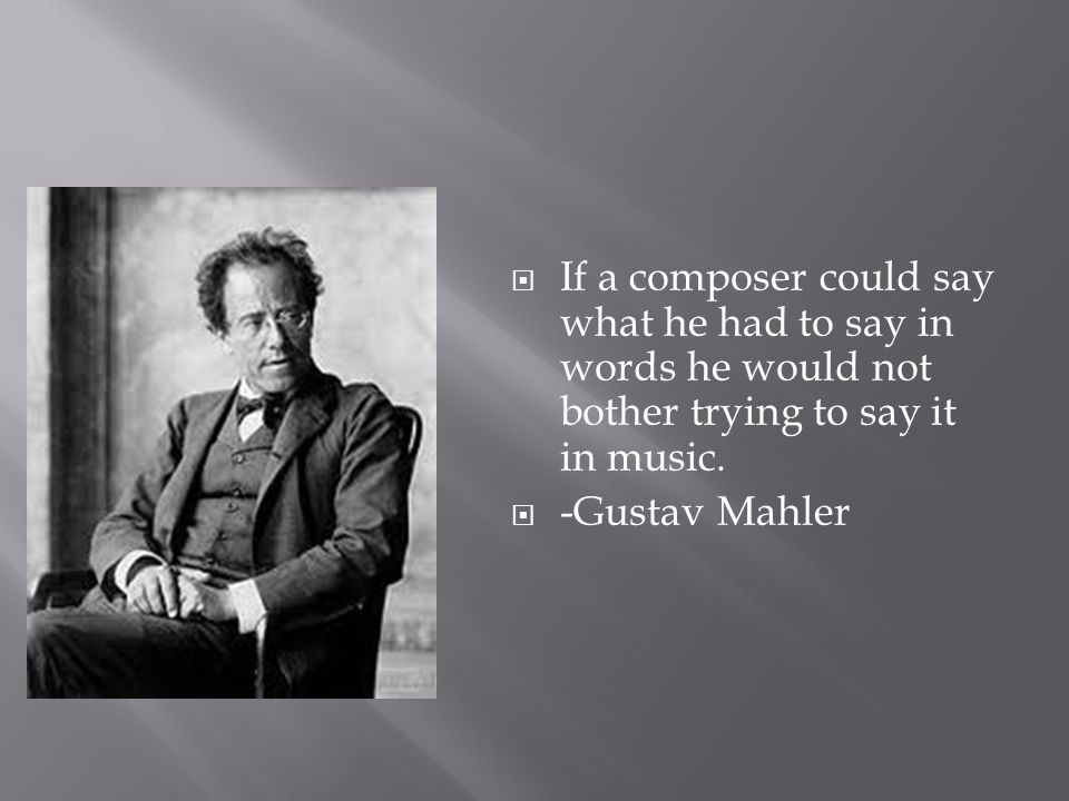 If a composer could say what he had to say in words he would not bother trying to say it in music. - ppt download