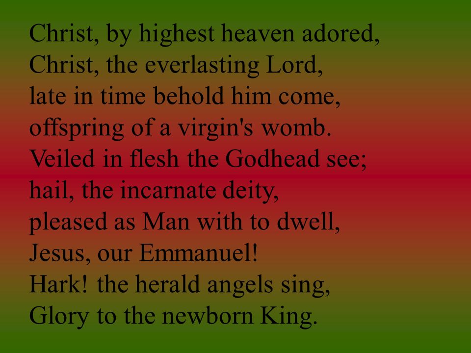 Christ, by highest heaven adored, Christ, the everlasting Lord, late in time behold him come, offspring of a virgin s womb.