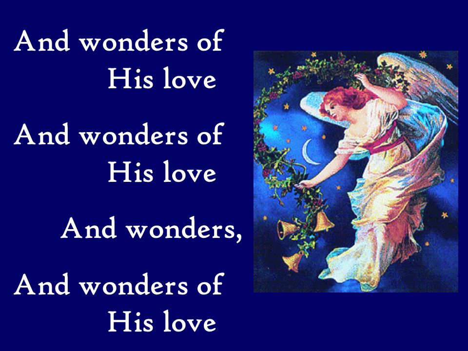 And wonders of His love And wonders,