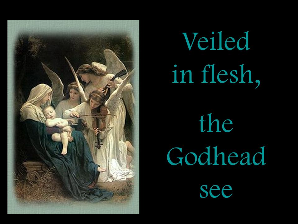 Veiled in flesh, the Godhead see