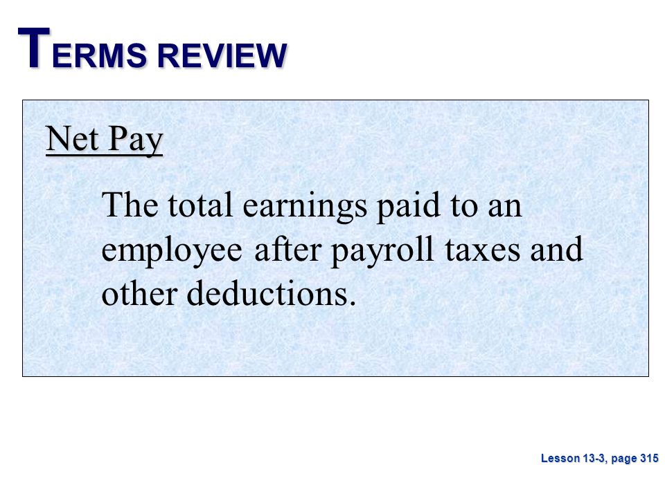 TERMS REVIEW Net Pay. The total earnings paid to an employee after payroll taxes and other deductions.