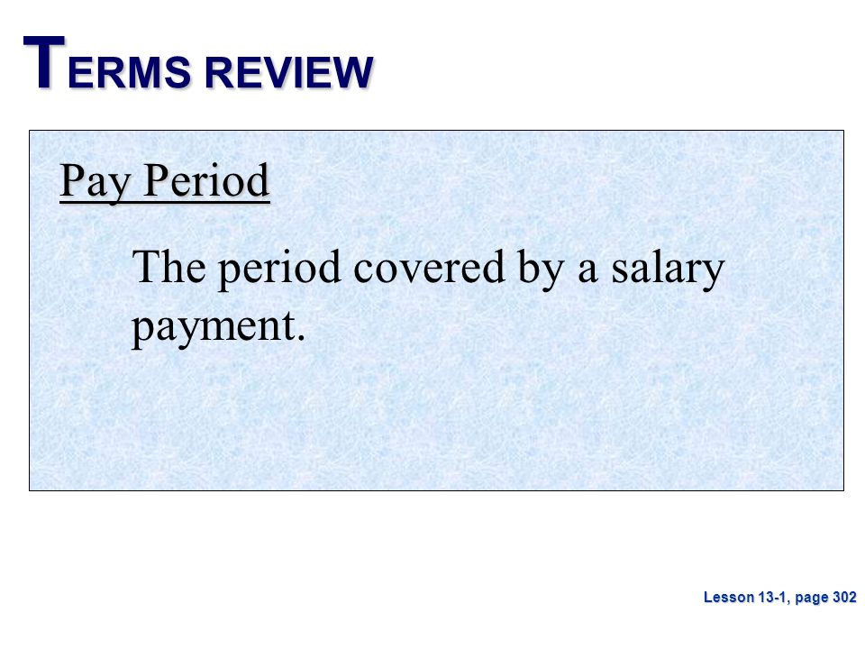 TERMS REVIEW Pay Period The period covered by a salary payment.