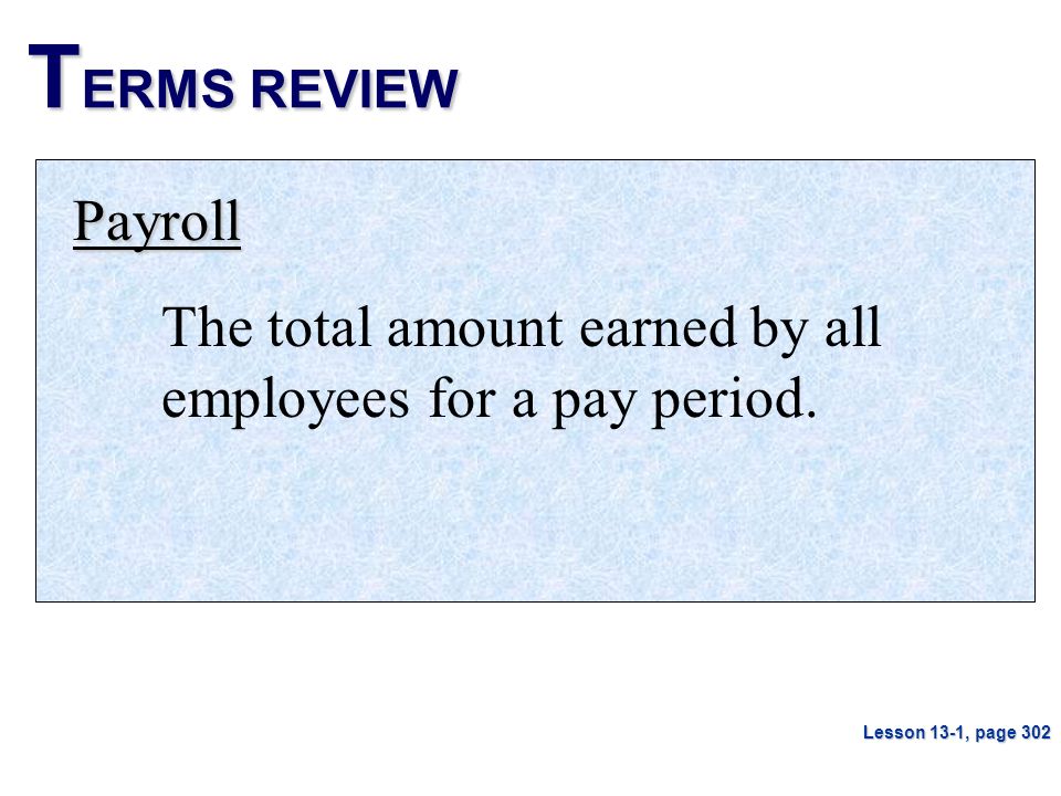 TERMS REVIEW Payroll. The total amount earned by all employees for a pay period.